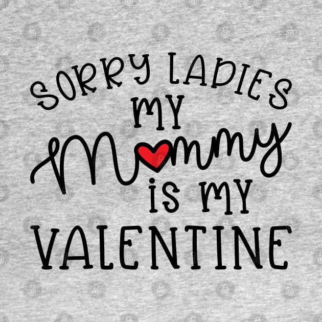 Sorry Ladies My Mommy Is My Valentine Cute Funny by GlimmerDesigns